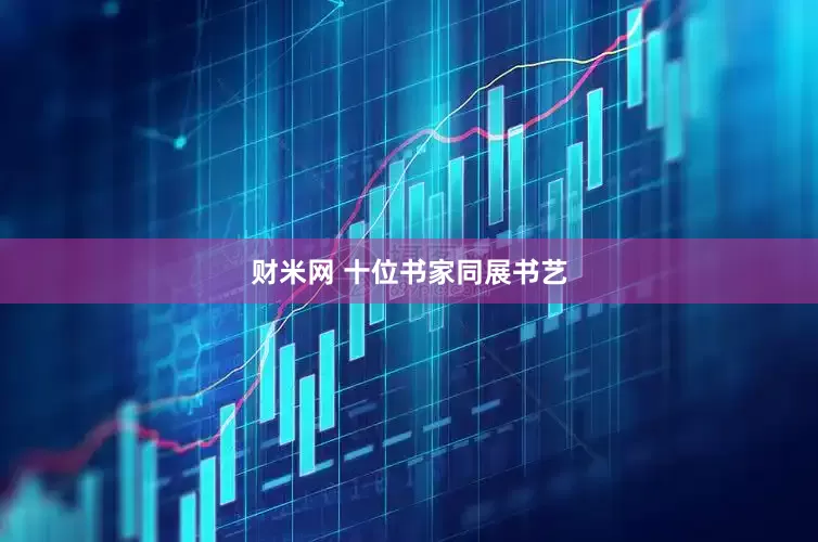 财米网 十位书家同展书艺